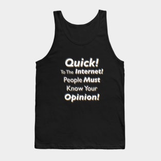 Quick! To The Internet! People Must Know Your Opinion! Tank Top